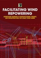 Facilitating Wind Repowering: Addressing Barriers in Manufacturing, Finance and Infrastructure for Legacy Wind Farms