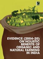 EVIDENCE (2004–20) ON HOLISTIC BENEFITS OF ORGANIC AND NATURAL FARMING IN INDIA
