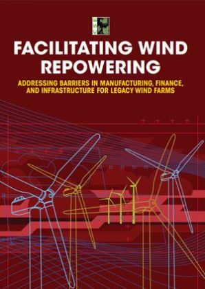 Facilitating Wind Repowering: Addressing Barriers in Manufacturing, Finance and Infrastructure for Legacy Wind Farms